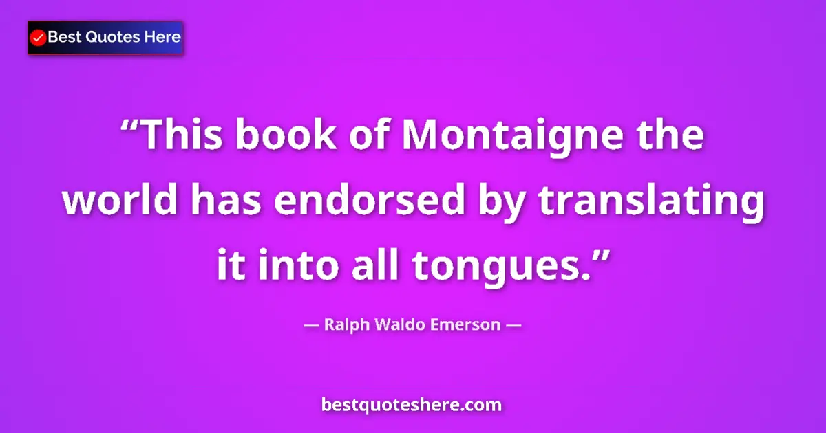 Quote by Ralph Waldo Emerson: This book of Montaigne the world has endorsed by t