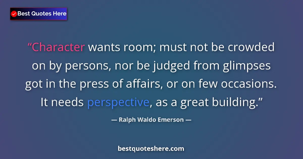 Quote by Ralph Waldo Emerson: Character wants room; must not be crowded on by pe