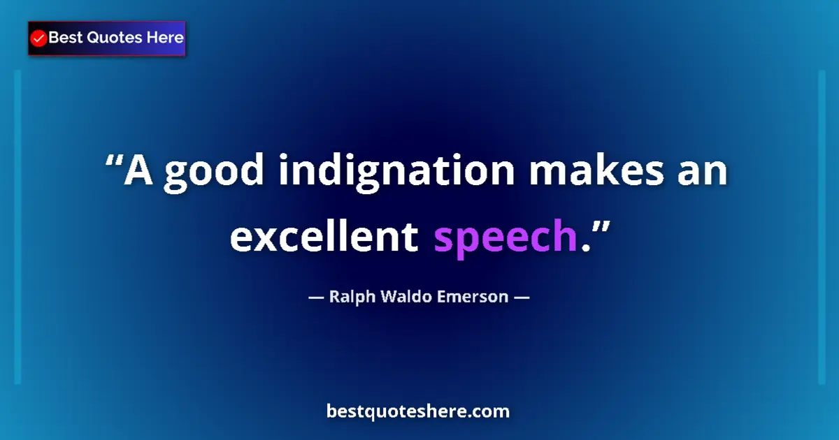 Quote by Ralph Waldo Emerson: A good indignation makes an excellent speech....
