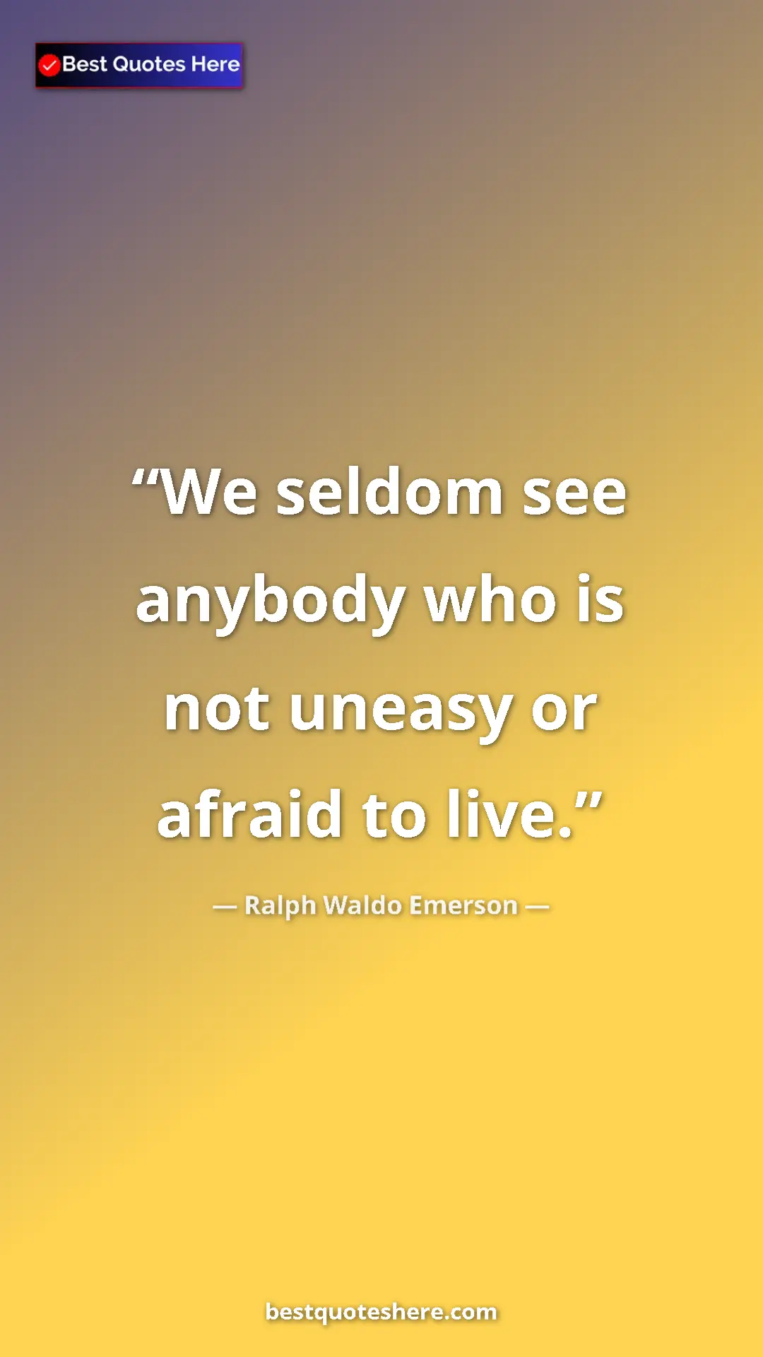 Pinterest quote poster by Ralph Waldo Emerson: "We seldom see anybody who is not uneasy or afraid to live."