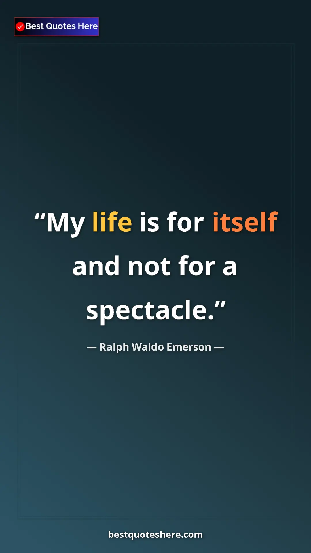 Pinterest quote poster by Ralph Waldo Emerson: "My life is for itself and not for a spectacle."