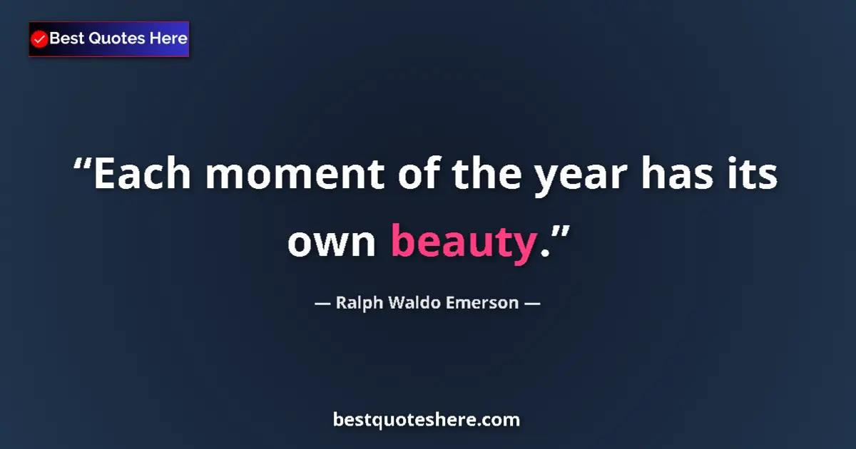 Quote by Ralph Waldo Emerson: Each moment of the year has its own beauty....