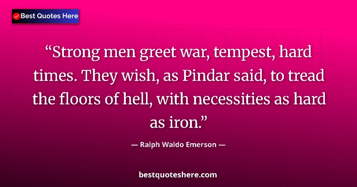 Quote by Ralph Waldo Emerson: Strong men greet war, tempest, hard times. They wi