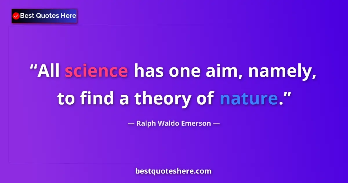 Ralph Waldo Emerson Quote: "All science has one aim, namely, to find a theory of nature." Ralph Waldo Emerson quote: "All science has one aim, namely, to find a theory of nature."