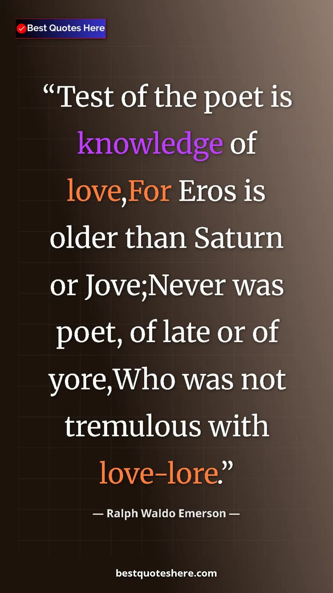 Ralph Waldo Emerson Quote Card: "Test of the poet is knowledge of love,For Eros is older..." Pinterest quote poster by Ralph Waldo Emerson: "Test of the poet is knowledge of love,For Eros is older..."