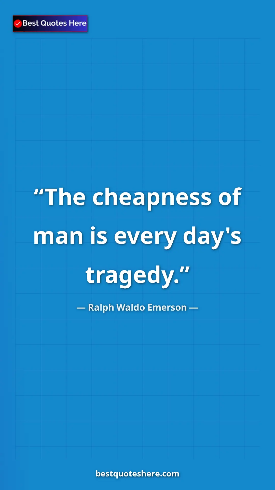 Ralph Waldo Emerson Quote Card: "The cheapness of man is every day's tragedy." Pinterest quote poster by Ralph Waldo Emerson: "The cheapness of man is every day's tragedy."
