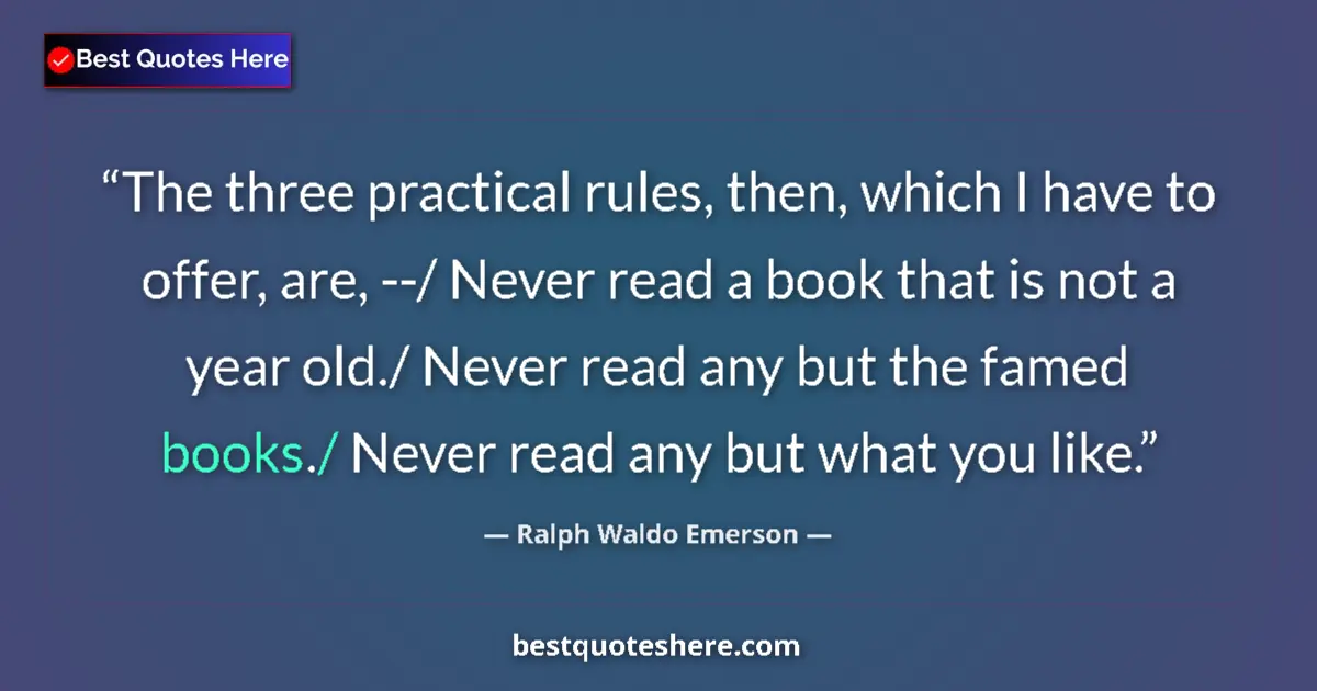 Quote by Ralph Waldo Emerson: The three practical rules, then, which I have to offer, are, --/ Never read a book that is not a yea...