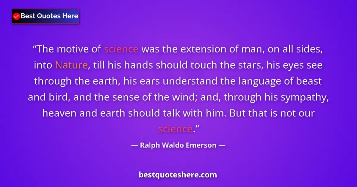 Quote by Ralph Waldo Emerson: The motive of science was the extension of man, on all sides, into Nature, till his hands should tou...