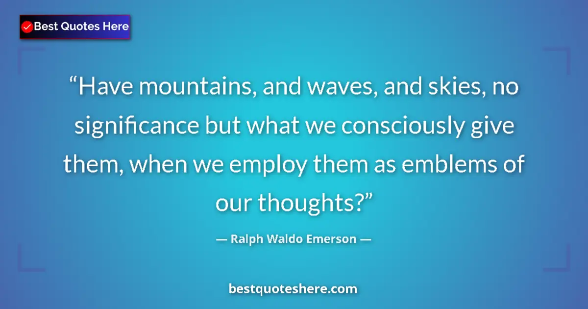 Quote by Ralph Waldo Emerson: Have mountains, and waves, and skies, no significa