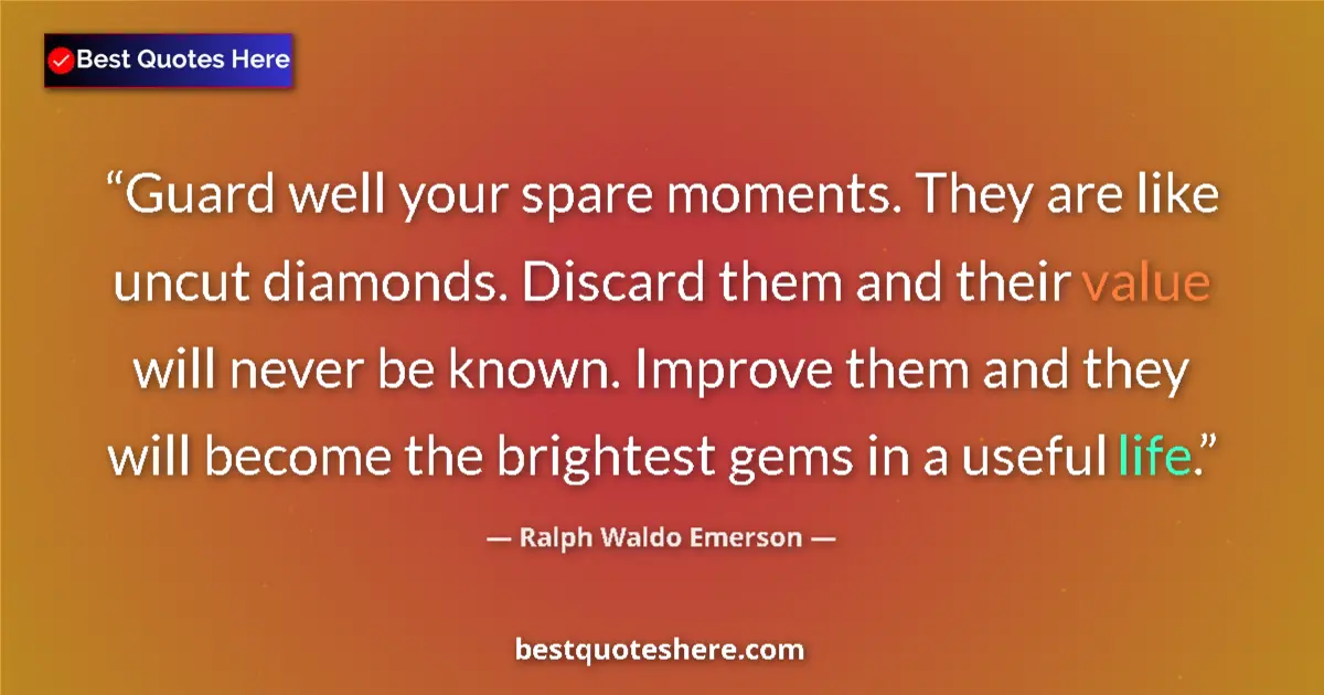 Quote by Ralph Waldo Emerson: Guard well your spare moments. They are like uncut