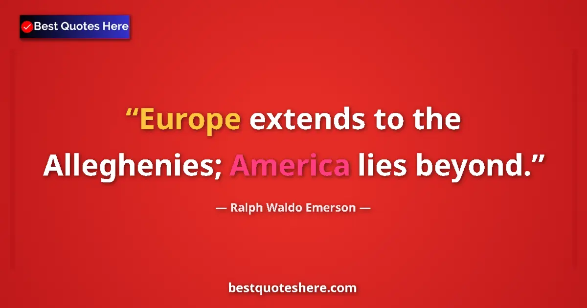 Quote by Ralph Waldo Emerson: Europe extends to the Alleghenies; America lies be