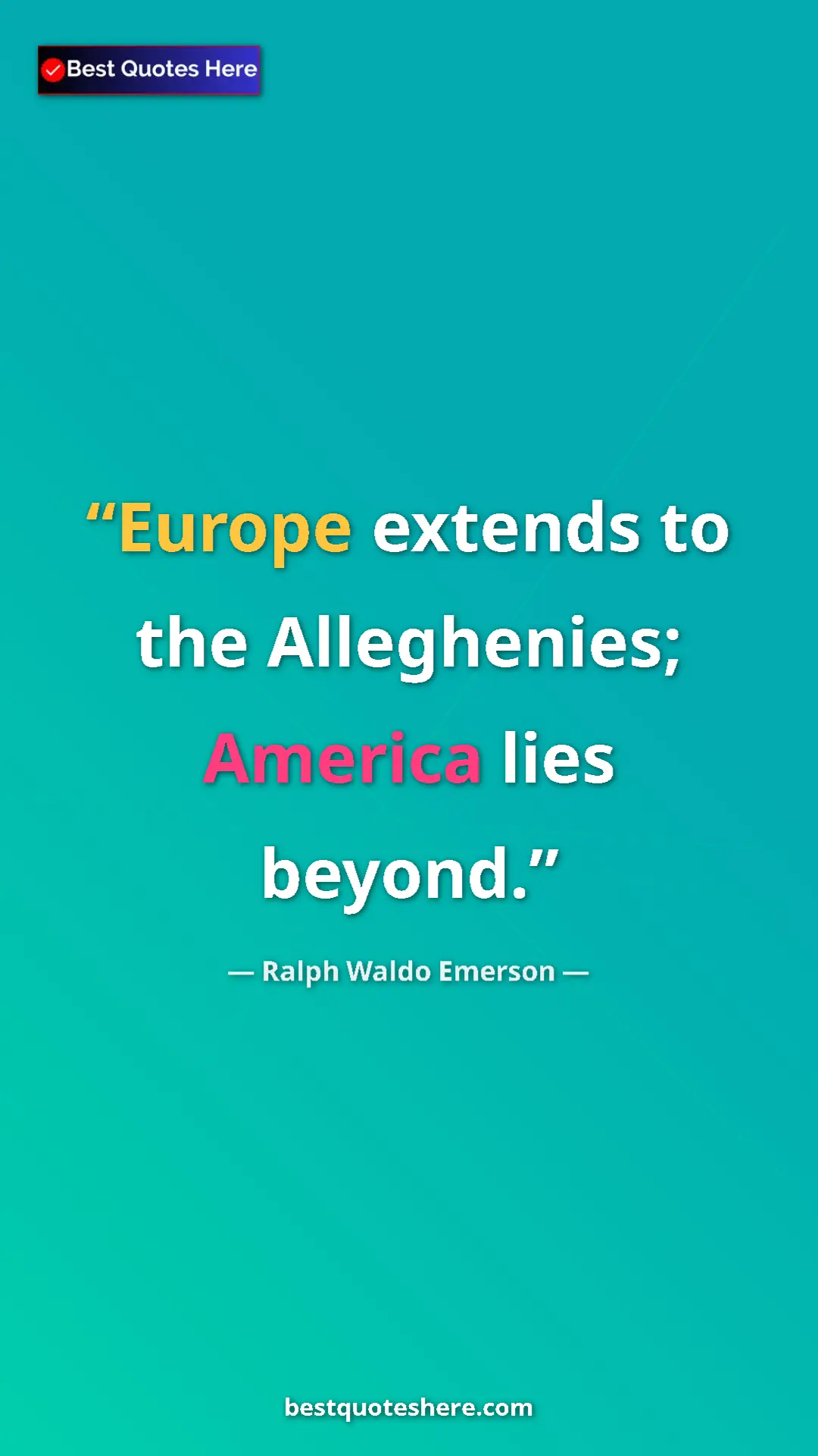 Ralph Waldo Emerson Quote Card: "Europe extends to the Alleghenies; America lies beyond." Pinterest quote poster by Ralph Waldo Emerson: "Europe extends to the Alleghenies; America lies beyond."