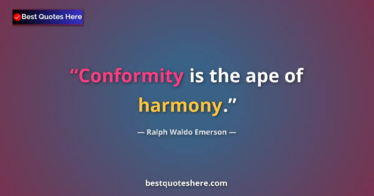 Quote by Ralph Waldo Emerson: Conformity is the ape of harmony....