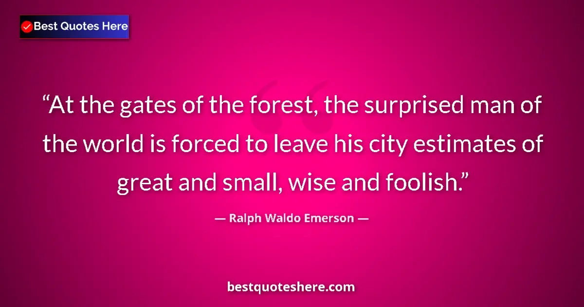 Ralph Waldo Emerson Quote: "At the gates of the forest, the surprised man of the world..." Ralph Waldo Emerson quote: "At the gates of the forest, the surprised man of the world..."