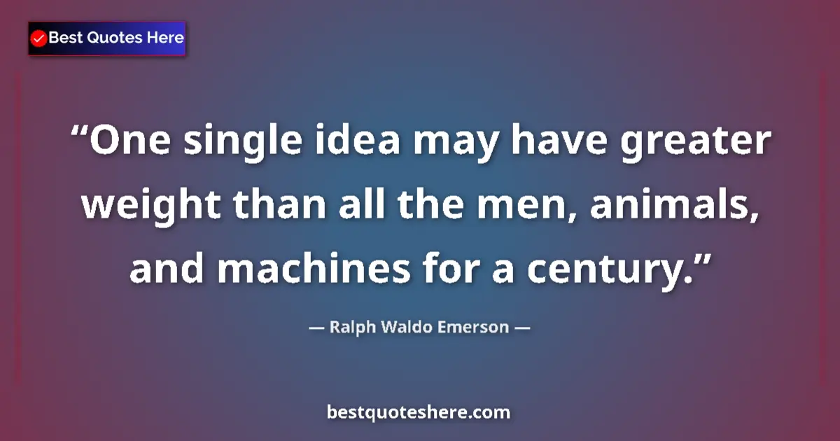 Quote by Ralph Waldo Emerson: One single idea may have greater weight than all t