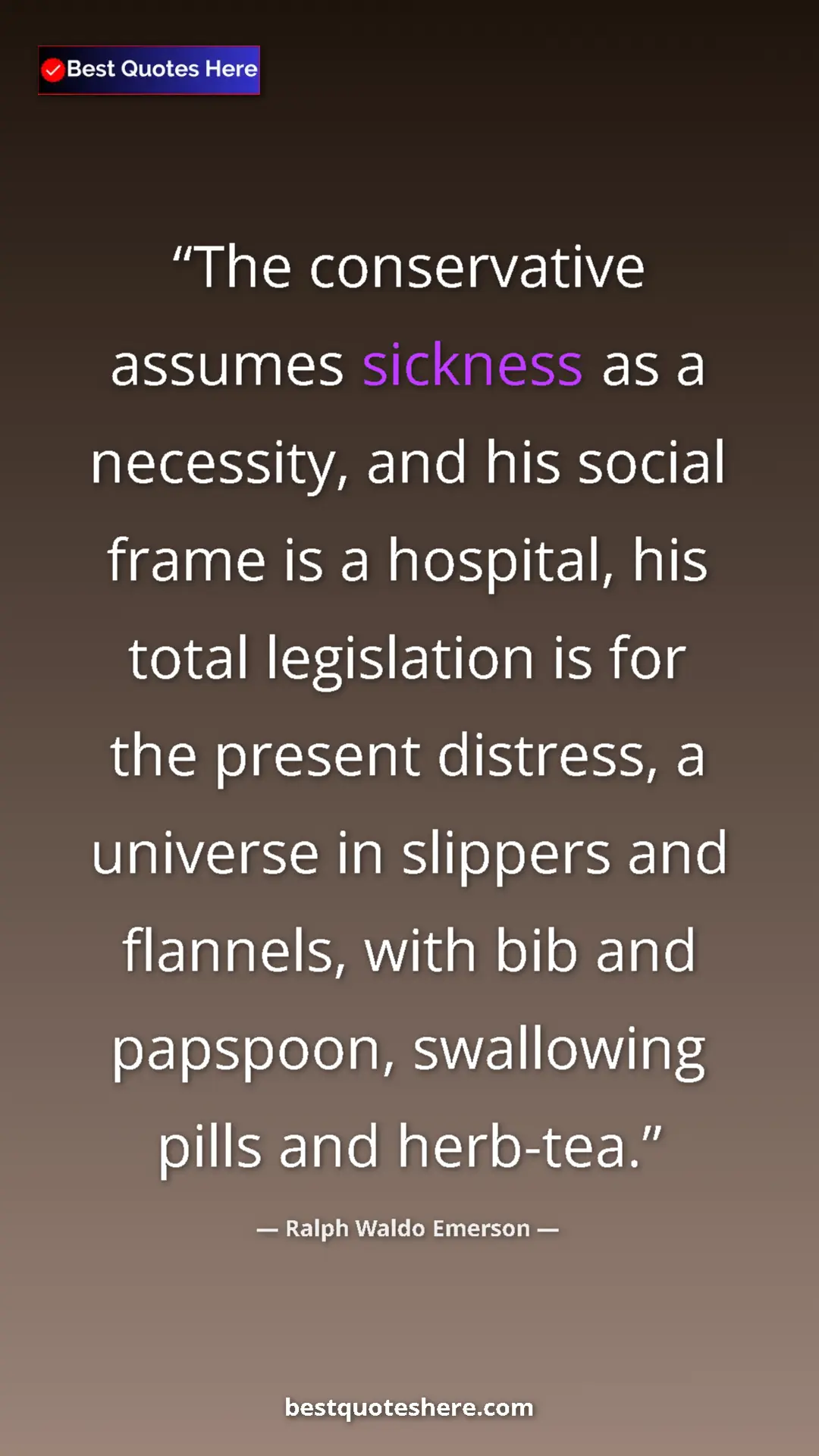 Ralph Waldo Emerson Quote Card: "The conservative assumes sickness as a necessity, and his..." Pinterest quote poster by Ralph Waldo Emerson: "The conservative assumes sickness as a necessity, and his..."
