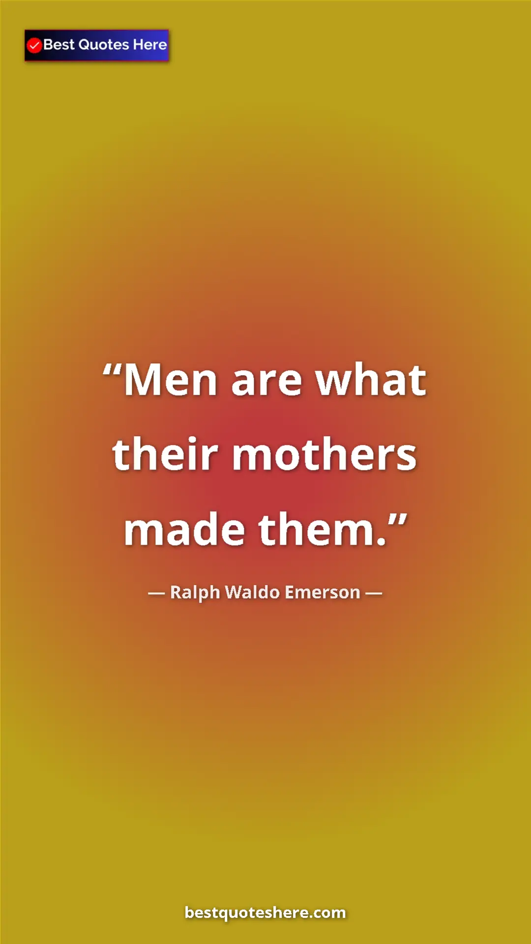 Ralph Waldo Emerson Quote Card: "Men are what their mothers made them." Pinterest quote poster by Ralph Waldo Emerson: "Men are what their mothers made them."