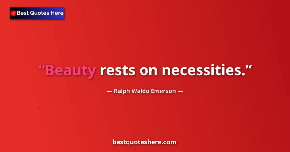 Quote by Ralph Waldo Emerson: Beauty rests on necessities....