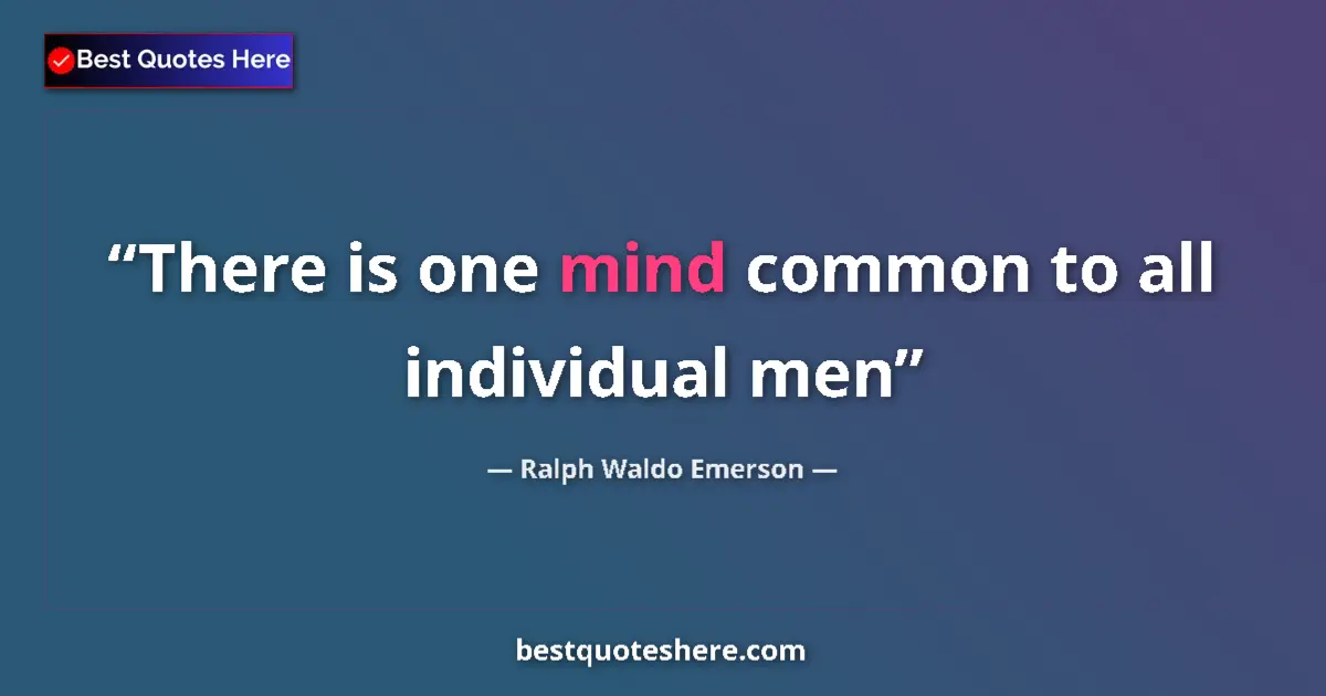 Quote by Ralph Waldo Emerson: There is one mind common to all individual men...