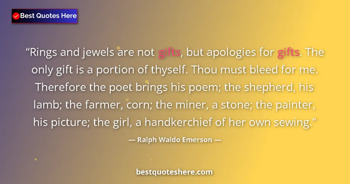 Quote by Ralph Waldo Emerson: Rings and jewels are not gifts, but apologies for gifts. The only gift is a portion of thyself. Thou...