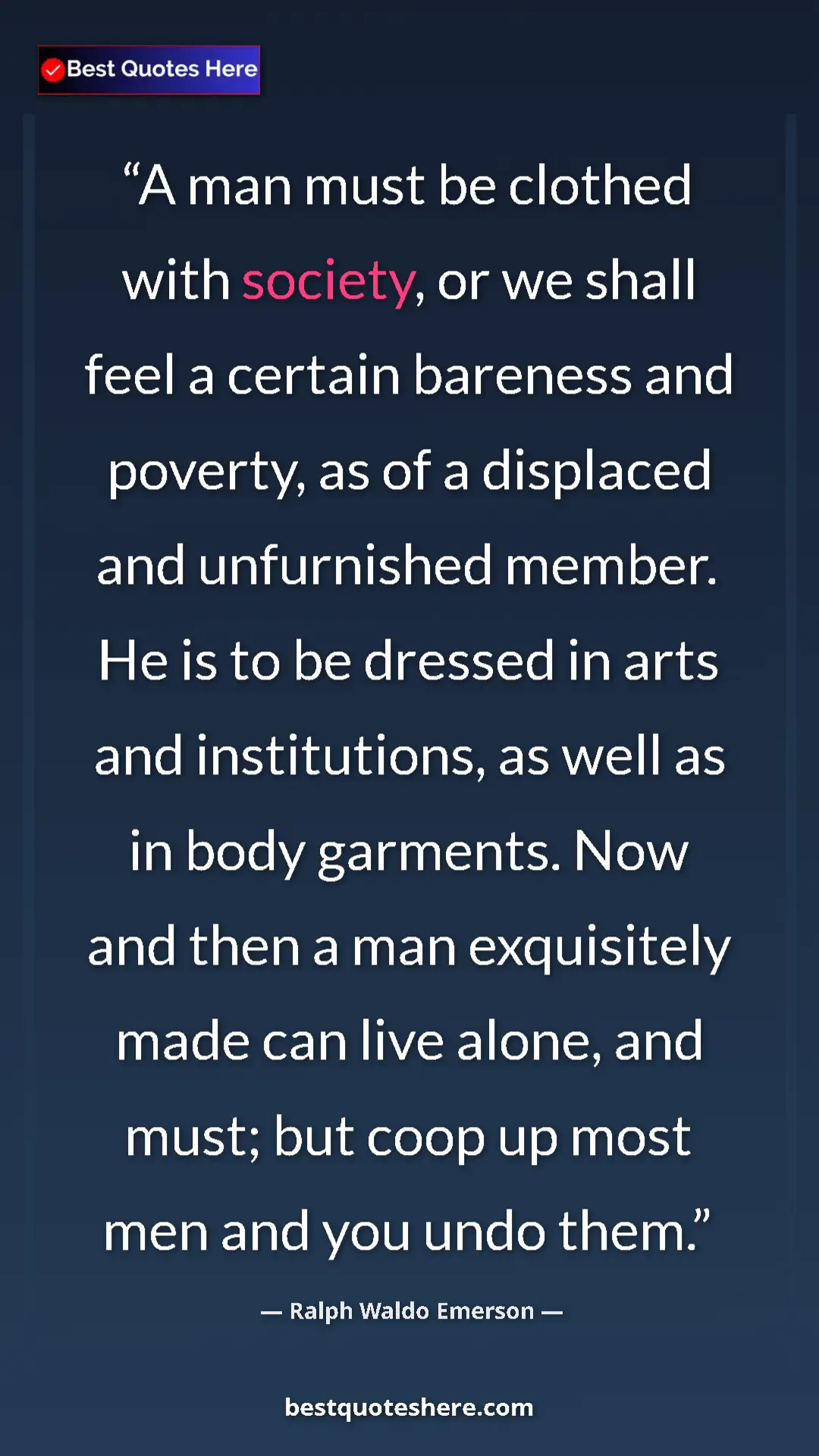 Ralph Waldo Emerson Quote Card: "A man must be clothed with society, or we shall feel a..." Pinterest quote poster by Ralph Waldo Emerson: "A man must be clothed with society, or we shall feel a..."