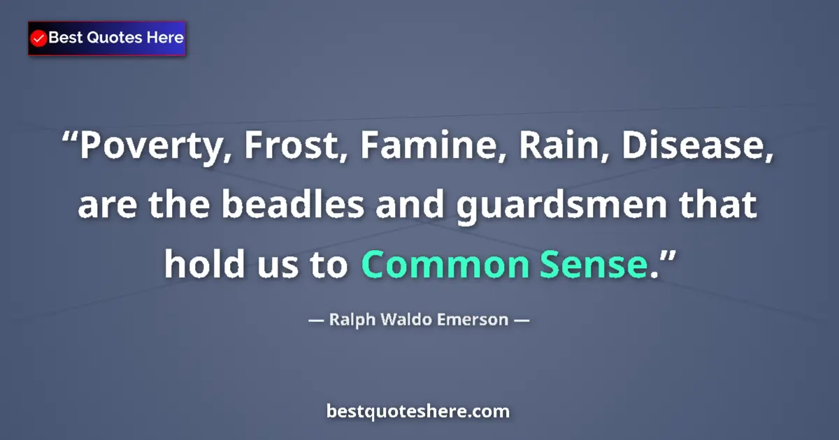 Quote by Ralph Waldo Emerson: Poverty, Frost, Famine, Rain, Disease, are the beadles and guardsmen that hold us to Common Sense....
