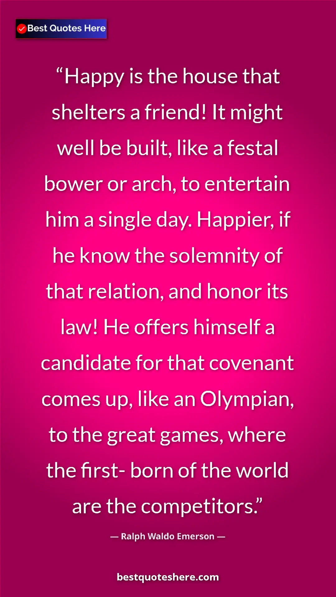 Ralph Waldo Emerson Quote Card: "Happy is the house that shelters a friend! It might well be..." Pinterest quote poster by Ralph Waldo Emerson: "Happy is the house that shelters a friend! It might well be..."