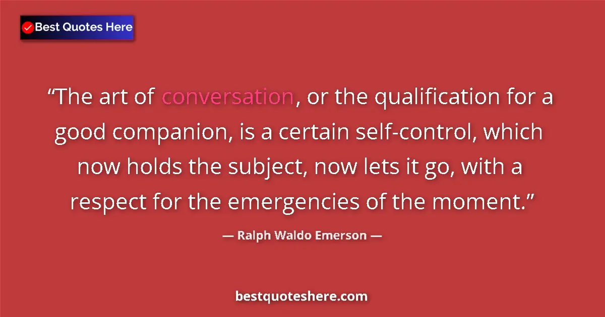 Quote by Ralph Waldo Emerson: The art of conversation, or the qualification for a good companion, is a certain self-control, which...