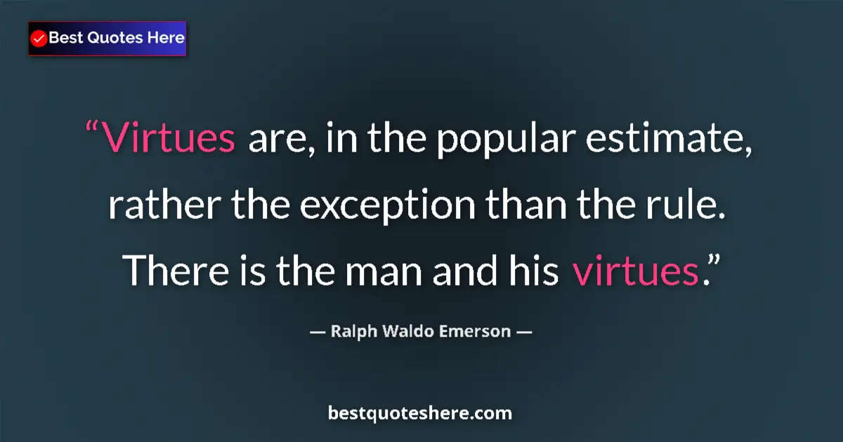 Ralph Waldo Emerson quote: "Virtues are, in the popular estimate, rather the exception..."
