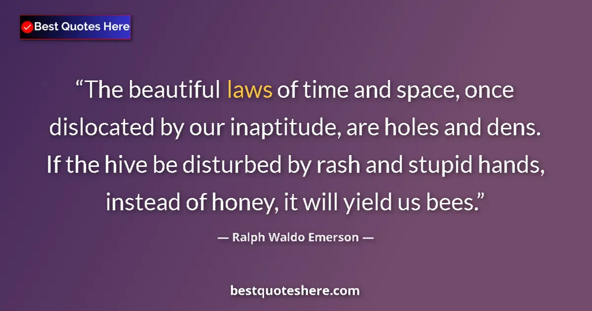 Quote by Ralph Waldo Emerson: The beautiful laws of time and space, once dislocated by our inaptitude, are holes and dens. If the ...