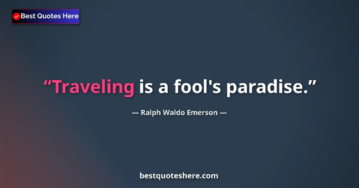 Image for the quote by Ralph Waldo Emerson: Traveling is a fool's paradise....