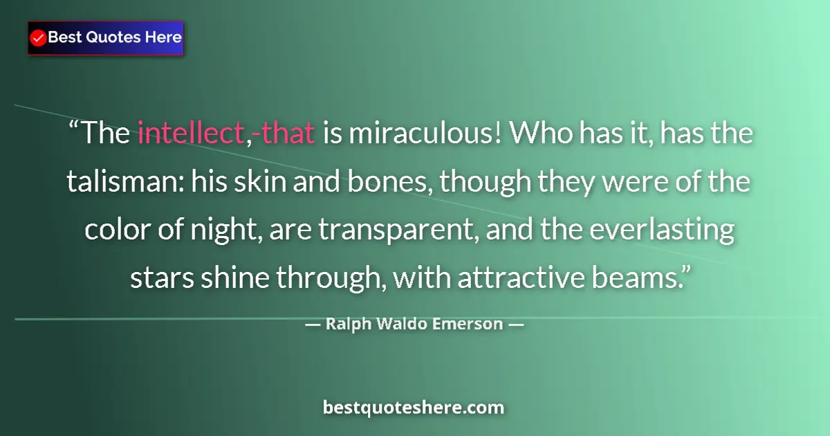 Quote by Ralph Waldo Emerson: The intellect,-that is miraculous! Who has it, has