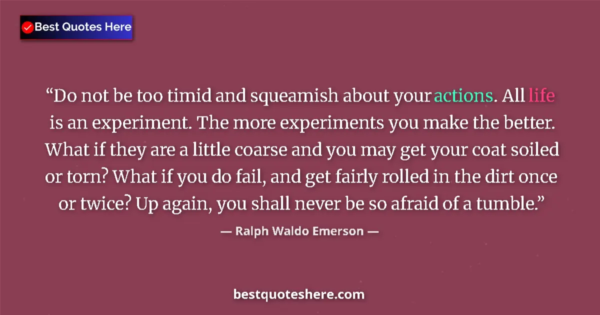 Quote by Ralph Waldo Emerson: Do not be too timid and squeamish about your actions. All life is an experiment. The more experiment...