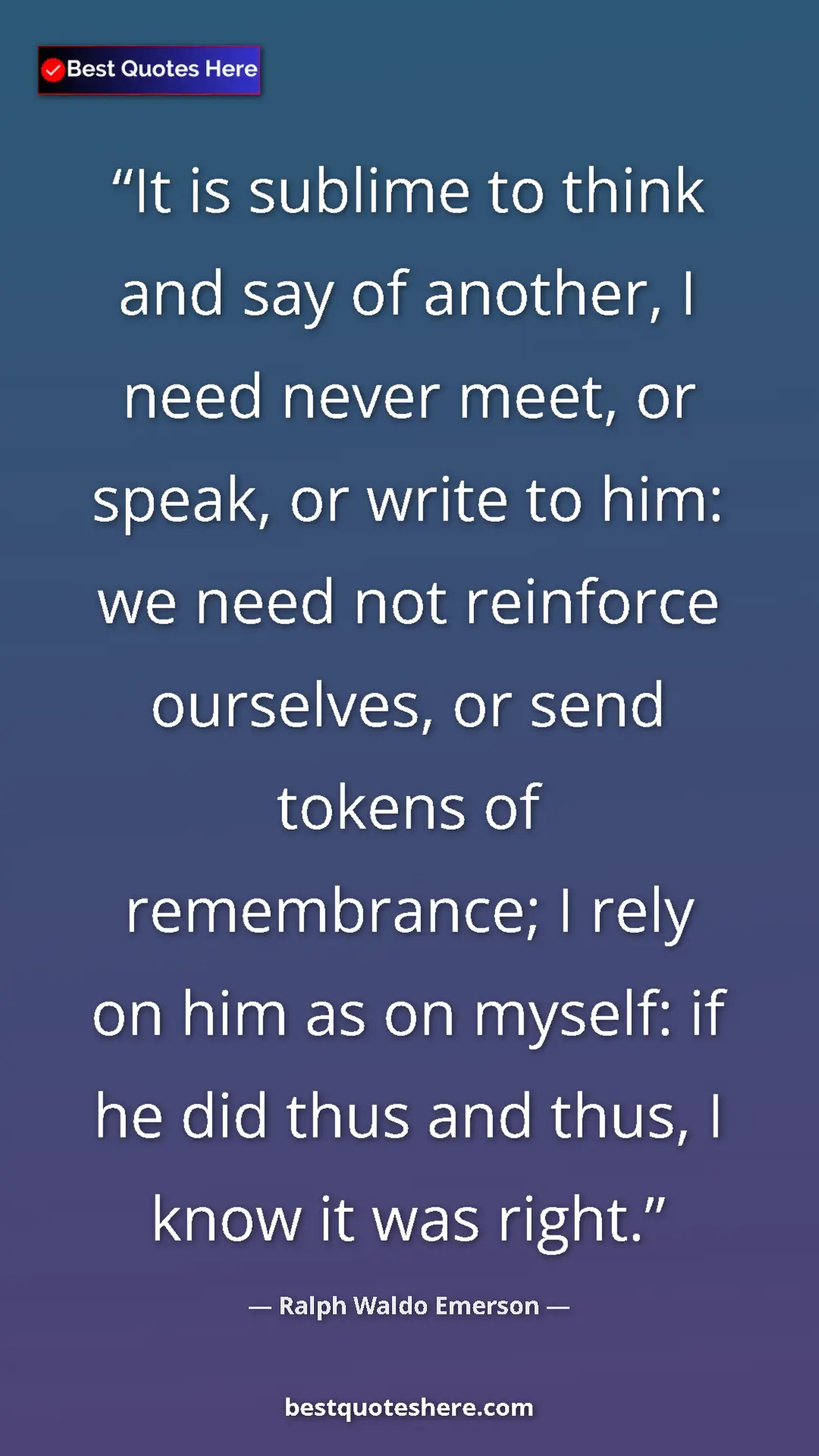 Ralph Waldo Emerson Quote Card: "It is sublime to think and say of another, I need never..." Pinterest quote poster by Ralph Waldo Emerson: "It is sublime to think and say of another, I need never..."