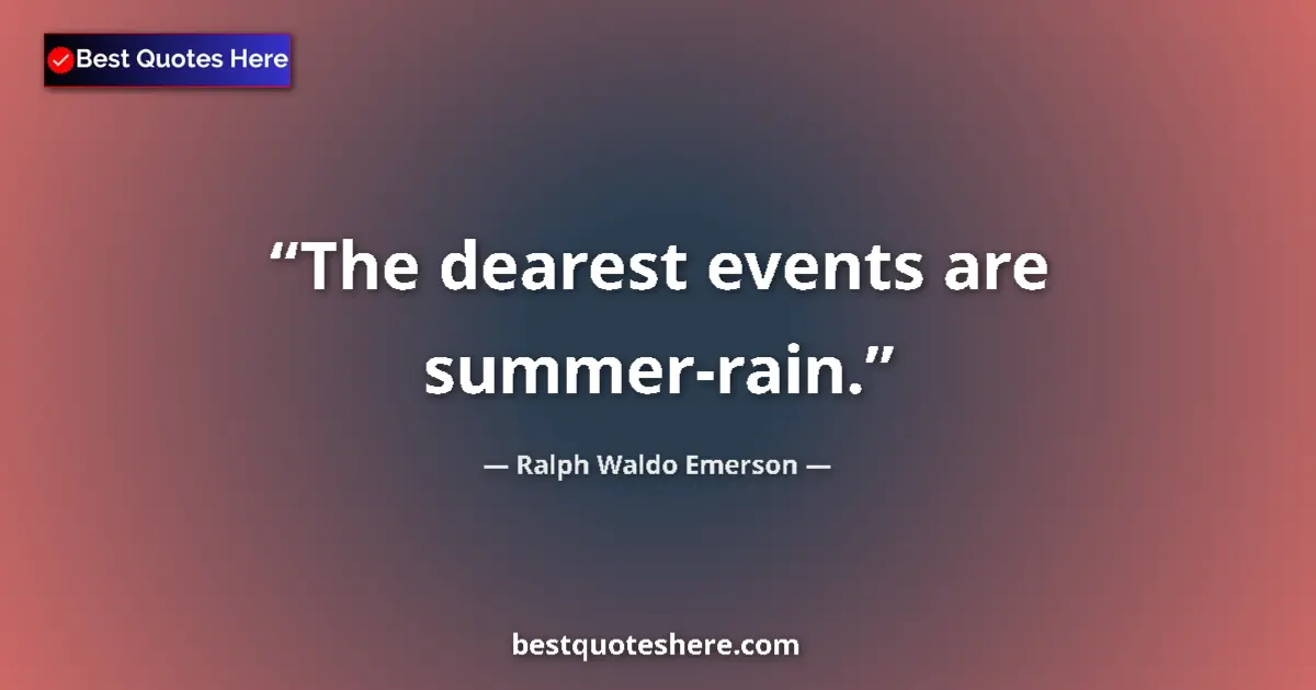 Ralph Waldo Emerson quote: "The dearest events are summer-rain."