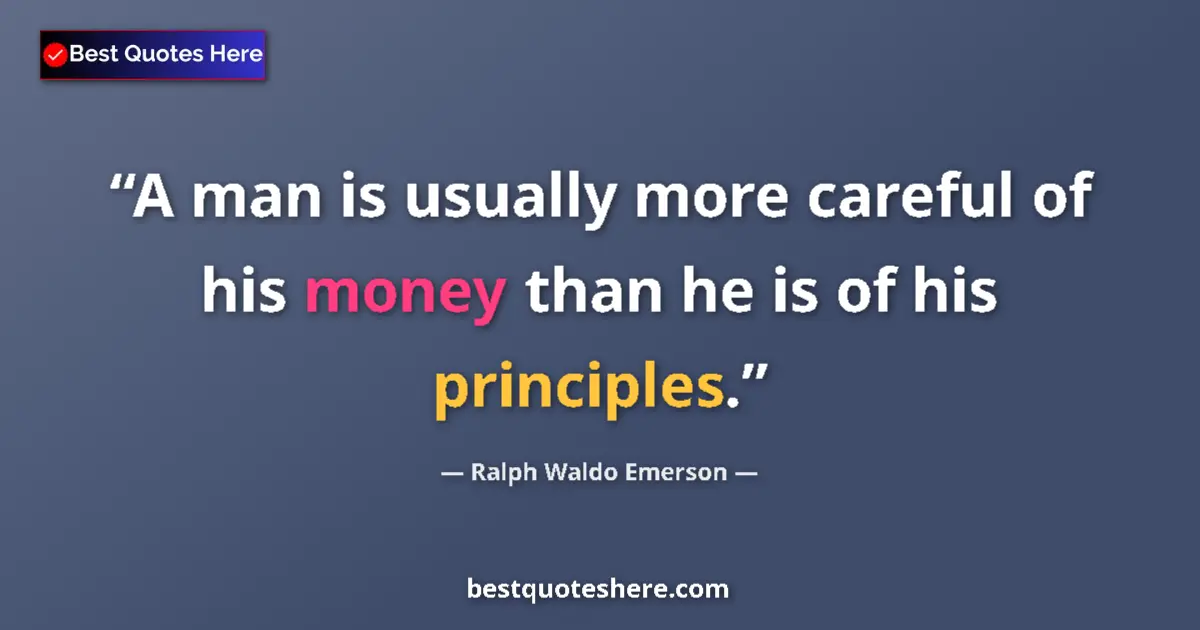 Quote by Ralph Waldo Emerson: A man is usually more careful of his money than he is of his principles....