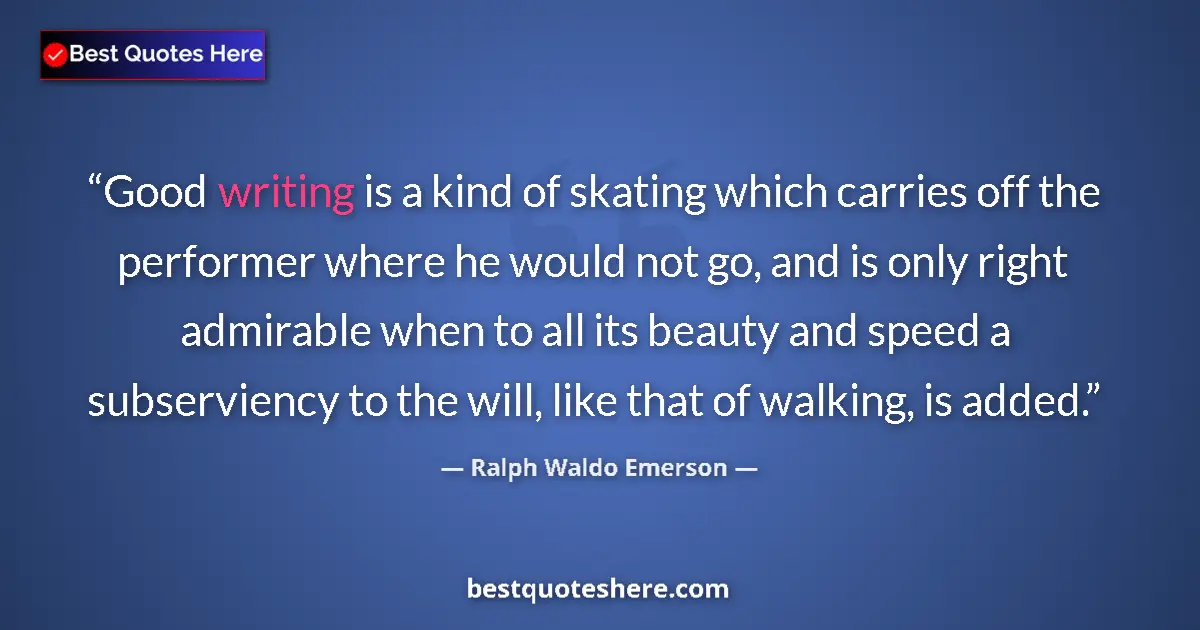 Image for the quote by Ralph Waldo Emerson: Good writing is a kind of skating which carries off the performer where he would not go, and is only...