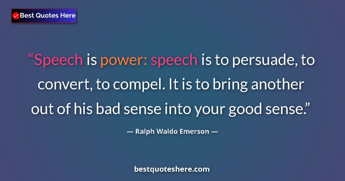 Quote by Ralph Waldo Emerson: Speech is power: speech is to persuade, to convert, to compel. It is to bring another out of his bad...