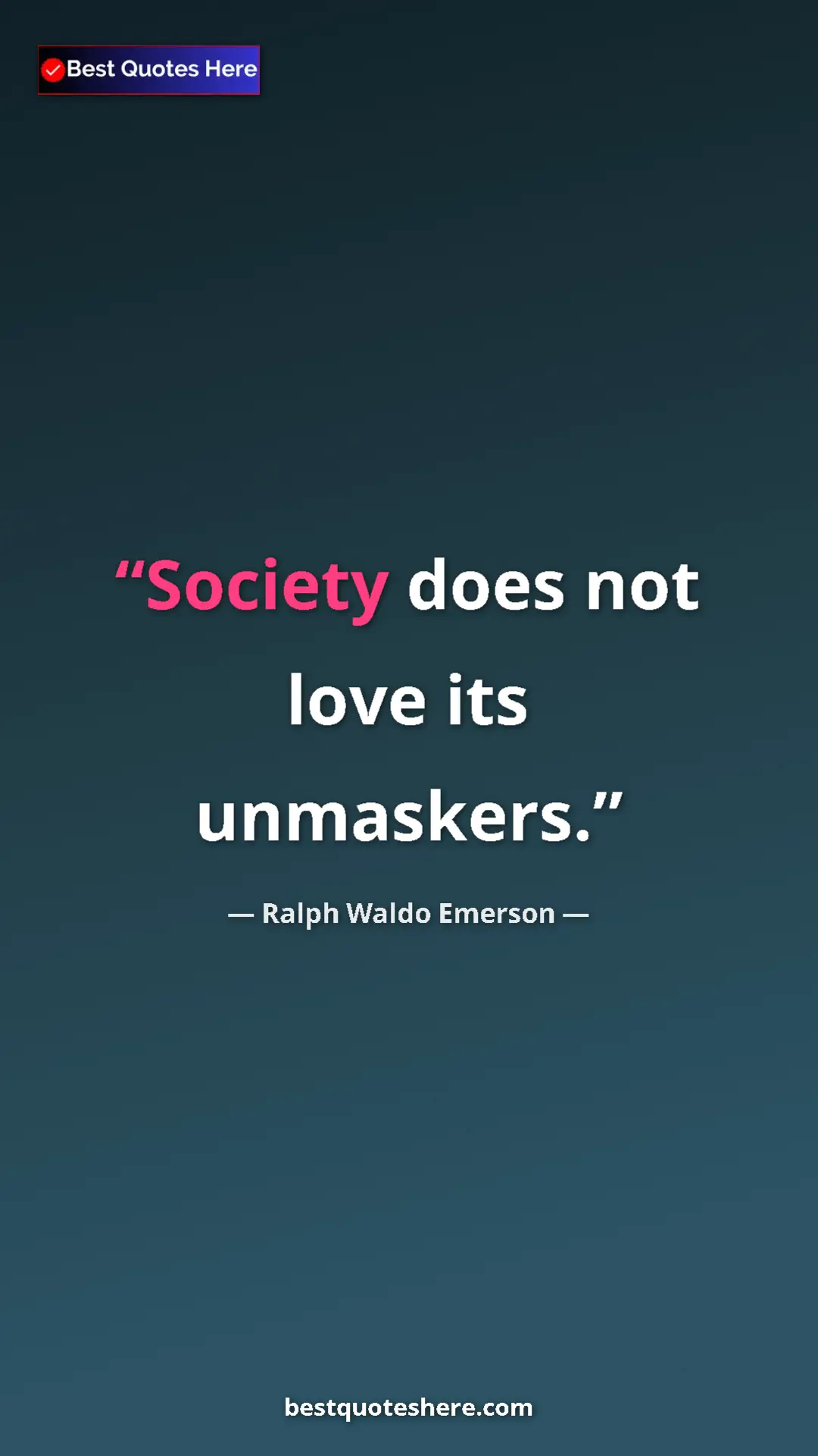 Ralph Waldo Emerson Quote Card: "Society does not love its unmaskers." Pinterest quote poster by Ralph Waldo Emerson: "Society does not love its unmaskers."