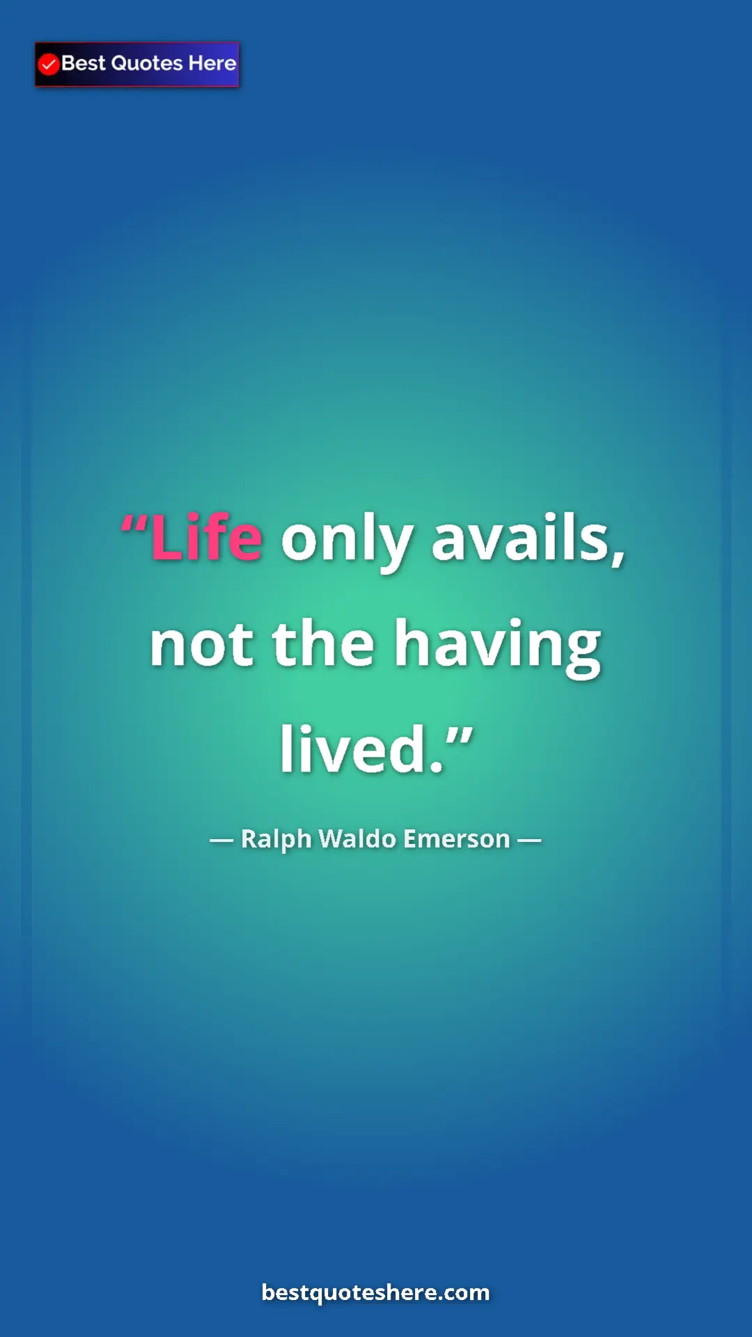 Ralph Waldo Emerson Quote Card: "Life only avails, not the having lived." Pinterest quote poster by Ralph Waldo Emerson: "Life only avails, not the having lived."