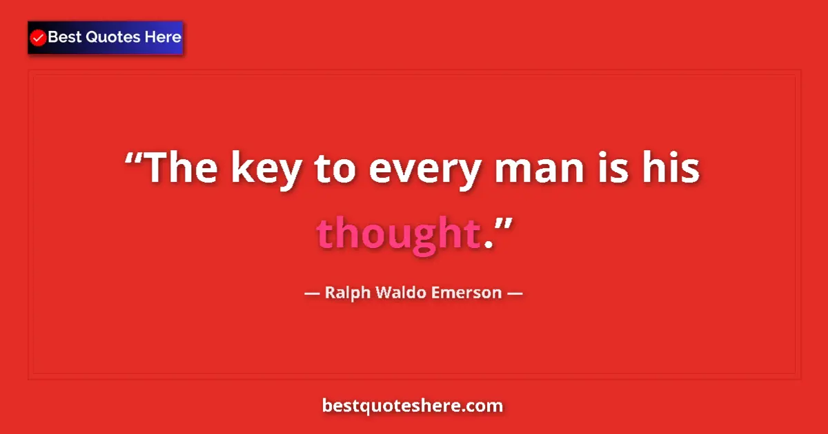 Quote by Ralph Waldo Emerson: The key to every man is his thought....