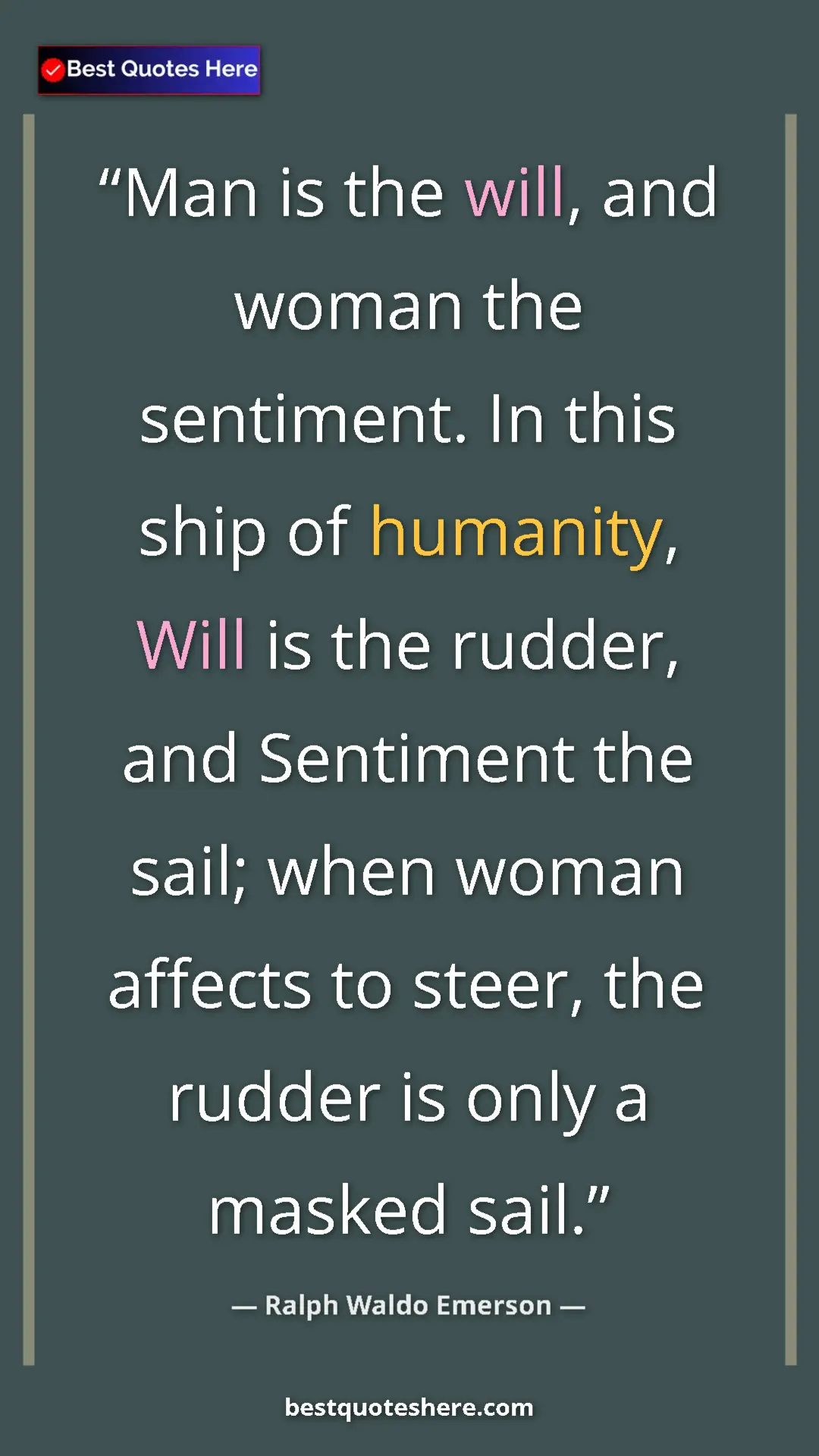 Ralph Waldo Emerson Quote Card: "Man is the will, and woman the sentiment. In this ship of..." Pinterest quote poster by Ralph Waldo Emerson: "Man is the will, and woman the sentiment. In this ship of..."