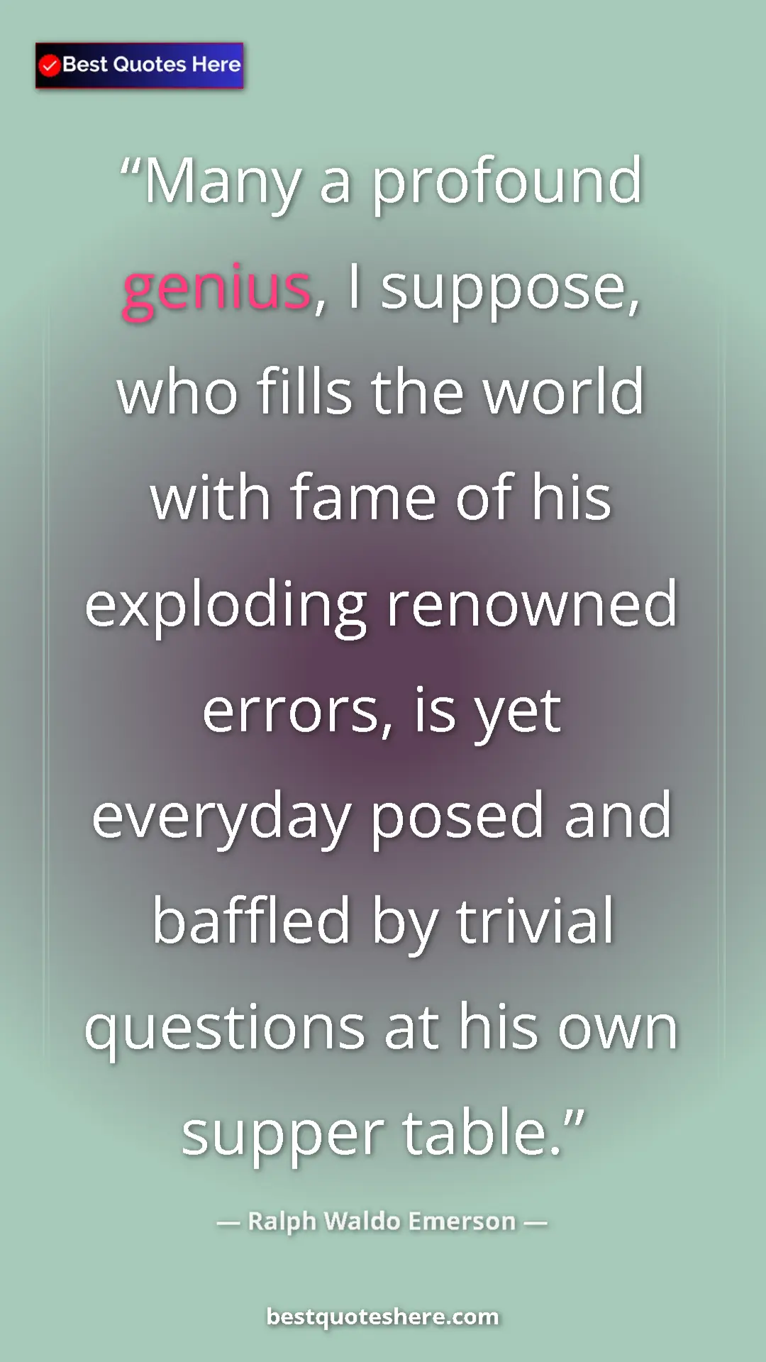 Ralph Waldo Emerson Quote Card: "Many a profound genius, I suppose, who fills the world with..." Pinterest quote poster by Ralph Waldo Emerson: "Many a profound genius, I suppose, who fills the world with..."
