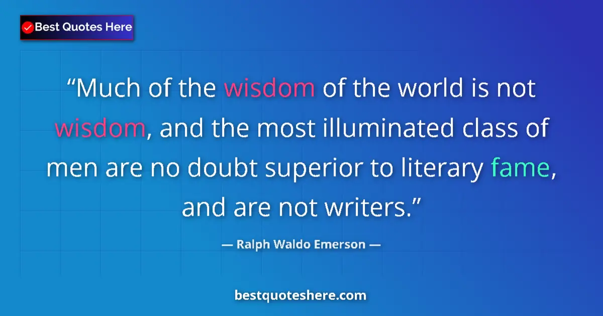 Image for the quote by Ralph Waldo Emerson: Much of the wisdom of the world is not wisdom, and the most illuminated class of men are no doubt su...