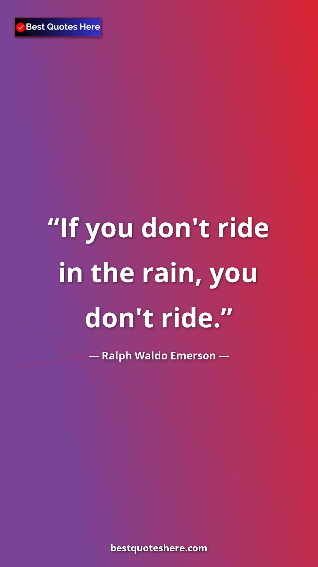 Ralph Waldo Emerson Quote Card: "If you don't ride in the rain, you don't ride." Pinterest quote poster by Ralph Waldo Emerson: "If you don't ride in the rain, you don't ride."