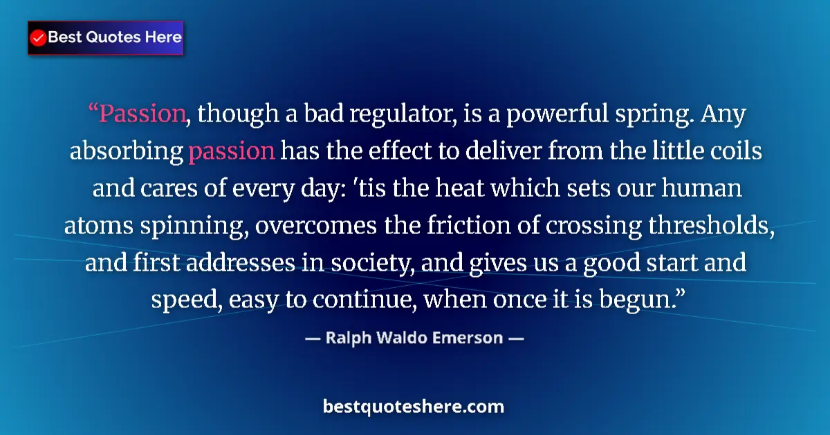 Quote by Ralph Waldo Emerson: Passion, though a bad regulator, is a powerful spring. Any absorbing passion has the effect to deliv...