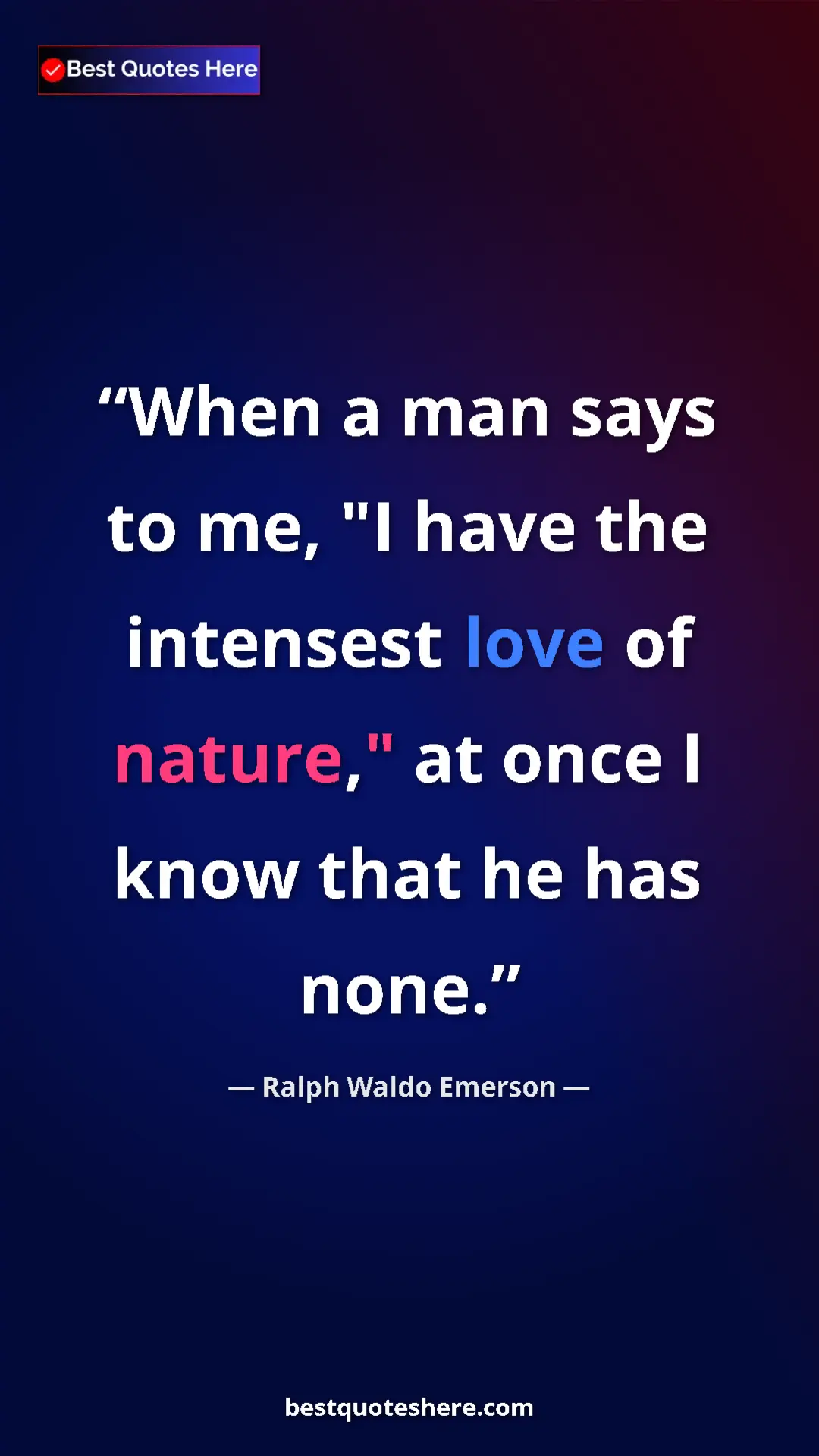 Ralph Waldo Emerson Quote Card: "When a man says to me, "I have the intensest love of..." Pinterest quote poster by Ralph Waldo Emerson: "When a man says to me, "I have the intensest love of..."