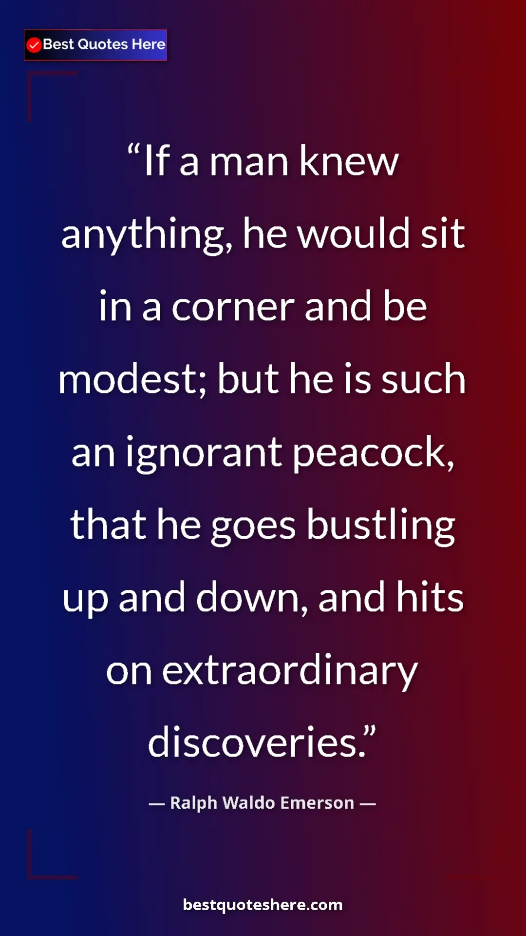 Pinterest quote poster by Ralph Waldo Emerson: "If a man knew anything, he would sit in a corner and be mode"