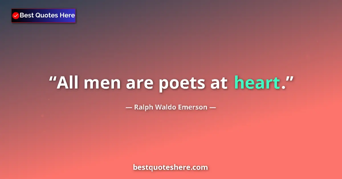 Quote by Ralph Waldo Emerson: All men are poets at heart....