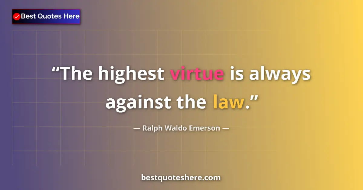 Quote by Ralph Waldo Emerson: The highest virtue is always against the law....
